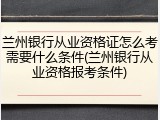 兰州银行从业资格证怎么考需要什么条件(兰州银行从业资格报考条件)