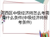 河西区中级经济师怎么考需要什么条件(中级经济师报考条件)