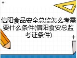 信阳食品安全总监怎么考需要什么条件(信阳食安总监考证条件)