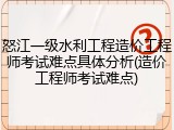 怒江一级水利工程造价工程师考试难点具体分析(造价工程师考试难点)