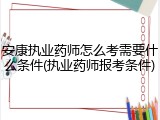 安康执业药师怎么考需要什么条件(执业药师报考条件)