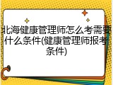 北海健康管理师怎么考需要什么条件(健康管理师报考条件)