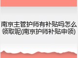 南京主管护师有补贴吗怎么领取呢(南京护师补贴申领)