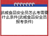 武威食品安全员怎么考需要什么条件(武威食品安全员报考条件)