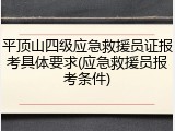 平顶山四级应急救援员证报考具体要求(应急救援员报考条件)