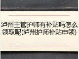 泸州主管护师有补贴吗怎么领取呢(泸州护师补贴申领)
