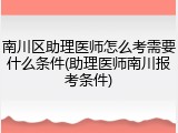 南川区助理医师怎么考需要什么条件(助理医师南川报考条件)