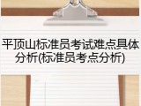 平顶山标准员考试难点具体分析(标准员考点分析)