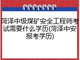 菏泽中级煤矿安全工程师考试需要什么学历(菏泽中安报考学历)
