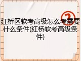 红桥区软考高级怎么考需要什么条件(红桥软考高级条件)