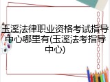 玉溪法律职业资格考试指导中心哪里有(玉溪法考指导中心)