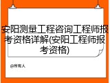 安阳测量工程咨询工程师报考资格详解(安阳工程师报考资格)