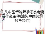 汕头中医传统师承怎么考需要什么条件(汕头中医师承报考条件)