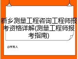 新乡测量工程咨询工程师报考资格详解(测量工程师报考指南)