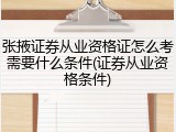 张掖证券从业资格证怎么考需要什么条件(证券从业资格条件)