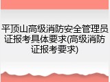平顶山高级消防安全管理员证报考具体要求(高级消防证报考要求)