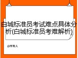 白城标准员考试难点具体分析(白城标准员考难解析)