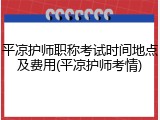 平凉护师职称考试时间地点及费用(平凉护师考情)
