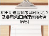 和田助理医师考试时间地点及费用(和田助理医师考务信息)
