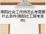 南阳社会工作师怎么考需要什么条件(南阳社工报考条件)