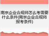 南京企业合规师怎么考需要什么条件(南京企业合规师报考条件)