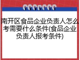 南开区食品企业负责人怎么考需要什么条件(食品企业负责人报考条件)