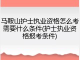 马鞍山护士执业资格怎么考需要什么条件(护士执业资格报考条件)