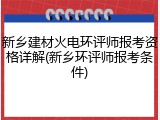 新乡建材火电环评师报考资格详解(新乡环评师报考条件)