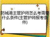 防城港主管护师怎么考需要什么条件(主管护师报考条件)