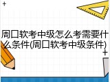 周口软考中级怎么考需要什么条件(周口软考中级条件)