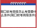 周口软考高级怎么考需要什么条件(周口软考高级条件)