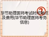 毕节助理医师考试时间地点及费用(毕节助理医师考务信息)