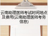云南助理医师考试时间地点及费用(云南助理医师考务信息)