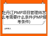 牡丹江PMP项目管理师怎么考需要什么条件(PMP报考条件)
