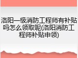 洛阳一级消防工程师有补贴吗怎么领取呢(洛阳消防工程师补贴申领)