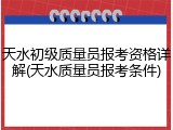 天水初级质量员报考资格详解(天水质量员报考条件)