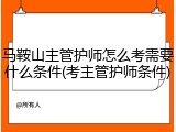 马鞍山主管护师怎么考需要什么条件(考主管护师条件)