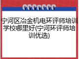 宁河区冶金机电环评师培训学校哪里好(宁河环评师培训优选)