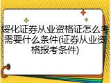 绥化证券从业资格证怎么考需要什么条件(证券从业资格报考条件)