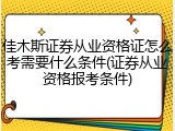 佳木斯证券从业资格证怎么考需要什么条件(证券从业资格报考条件)