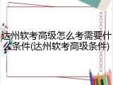 达州软考高级怎么考需要什么条件(达州软考高级条件)