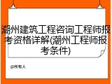 潮州建筑工程咨询工程师报考资格详解(潮州工程师报考条件)