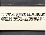 武汉执业药师考试培训机构哪里找(武汉执业药师培训)