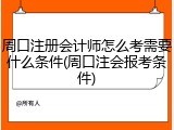 周口注册会计师怎么考需要什么条件(周口注会报考条件)