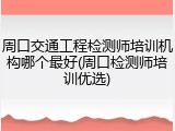 周口交通工程检测师培训机构哪个最好(周口检测师培训优选)