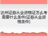 达州证券从业资格证怎么考需要什么条件(证券从业资格条件)