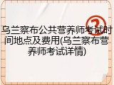 乌兰察布公共营养师考试时间地点及费用(乌兰察布营养师考试详情)