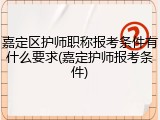 嘉定区护师职称报考条件有什么要求(嘉定护师报考条件)