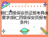 铜仁四级保安员证报考具体要求(铜仁四级保安员报考条件)