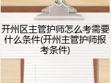 开州区主管护师怎么考需要什么条件(开州主管护师报考条件)